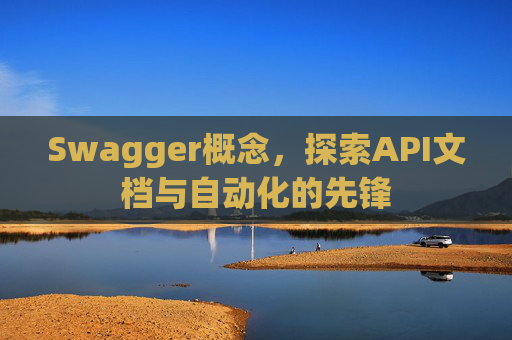 Swagger概念，探索API文档与自动化的先锋